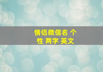 情侣微信名 个性 两字 英文